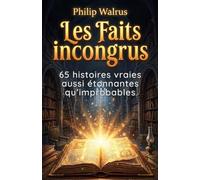 Les Faits incongrus: 65 histoires vraies aussi étonnantes qu'improbables