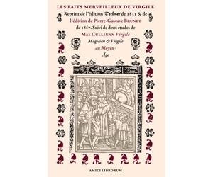 Les faits merveilleux de Virgile: Reprint de l’édition Techner de 1831 & de l’édition de Pierre-Gustave Brunet de 1867. Suivi de deux études de Max ... Virgile Magicien & Virgile au Moyen- Âge