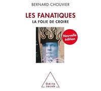 Les Fanatiques Nouvelle ED La folie de croire - Bernard Chouvier - Odile Jacob - broché - Etude