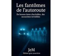 Les fantômes de l’autoroute: De bonnes âmes charitables, des secouristes invisibles. Edition gros caractères