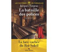 Les Fantômes de Versailles - tome 3 La Bataille des polices - Jacques Forgeas - Albin Michel - broché - Roman