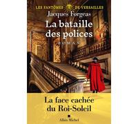 Les Fantômes de Versailles - tome 3 La Bataille des polices - Jacques Forgeas - Albin Michel - ebook (ePub) - Roman