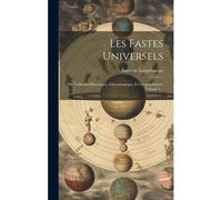 Les Fastes Universels: Ou Tableaux Historiques, Chronologiques Et Géographiques, Volume 1...