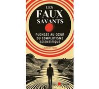 Les faux savants: Plongée au coeur du complotisme scientifique