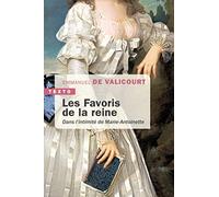 Les favoris de la reine: Dans l'intimité de Marie-Antoinette