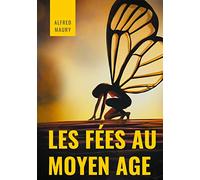 Les fées au au Moyen Âge: Archétypes de la féminité, déesses et autres divinités mythiques dans le folklore et dans la littérature médiévale