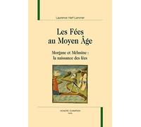 Les fées au Moyen Age: Morgane et Mélusine : la naissance des fées