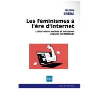 Les Féminismes À L'ère D'internet - Lutter Entre Anciens Et Nouveaux Espaces Médiatiques