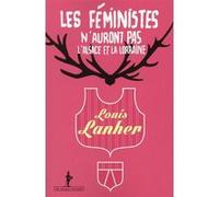 Les féministes n'auront pas l'Alsace et la Lorraine Louis Lanher (Auteur)