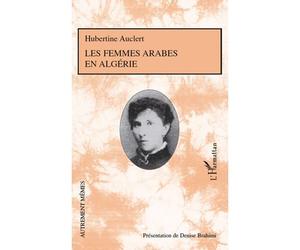 Les femmes arabes en Algérie - Présentation de Denise Brahimi avec la collaboration de Roger Little - Hubertine Auclert - L'harmattan - broché - Essai
