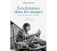 Les femmes dans les nuages: Tome 1, 1784-1918. Aéronautes - Parachutistes - Aviatrices