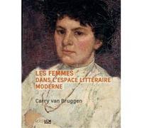 Les femmes dans l'espace littéraire moderne Carry Van Bruggen (Auteur), Sandrine Maufroy (Edité par)