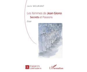 Les femmes de Jean Giono Secrets et Passions - Jack Meurant - L'harmattan - broché - Essai