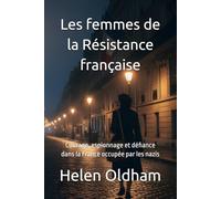 Les femmes de l' Résistance française: Courage, espionnage et défiance dans la France occupée par les nazis