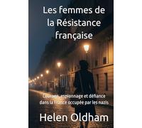Les femmes de l' Résistance française: Courage, espionnage et défiance dans la France occupée par les nazis