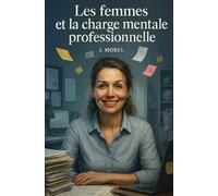 Les femmes et la charge mentale professionnelle: Comment l'invisible épuise les femmes au travail et comment tout changer