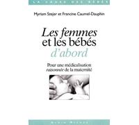 Les Femmes Et Les Bebes D'abord - Pour Une Medicalisation Raisonnee De La Maternite