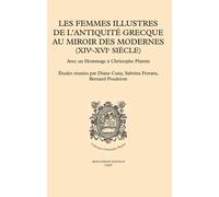 Les Femmes Illustres De L'antiquité Grecque Au Miroir Des Modernes (Xive-Xvie Siècles) - Avec Un Hommage À Christophe Plantin