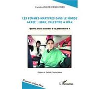 Les femmes-martyres dans le monde arabe : Liban, Palestine & Irak Quelle place accorder à ce phénomène ? - Carole André-Dessornes - L'harmattan - broché - Essai