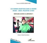 Les femmes-martyres dans le monde arabe : Liban, Palestine & Irak Quelle place accorder à ce phénomène ? - Carole André-Dessornes - L'harmattan - broché - Essai