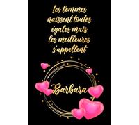 Les femmes naissent toutes égales mais les meilleures s'appellent Barbara: Carnet d'anniversaire élégant, cadeau personnalisé avec nom... pour femme, sœur ou grand-mère, 120 pages