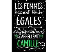 Les femmes naissent toutes égales mais les meilleures s'appellent CAMILLE: joyeux anniversaire humour carnet de notes Cadeau prénom personnalisé pour ... pour grand mère, épouse ,110 pages