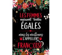 Les femmes naissent toutes égales mais les meilleures s'appellent FRANÇOISE: joyeux anniversaire humour carnet de notes Cadeau prénom personnalisé ... pour grand mère, épouse ,110 pages