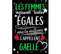 Les femmes naissent toutes égales mais les meilleures s'appellent GAELLE: joyeux anniversaire humour carnet de notes Cadeau prénom personnalisé pour ... pour grand mère, épouse ,110 pages