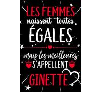 Les femmes naissent toutes égales mais les meilleures s'appellent GINETTE: joyeux anniversaire humour carnet de notes Cadeau prénom personnalisé pour ... pour grand mère, épouse ,110 pages