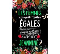 Les femmes naissent toutes égales mais les meilleures s'appellent JEANNINE: joyeux anniversaire humour carnet de notes Cadeau prénom personnalisé pour ... pour grand mère, épouse ,110 pages