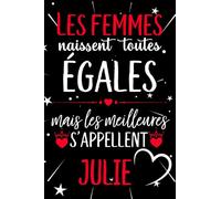 Les femmes naissent toutes égales mais les meilleures s'appellent JULIE: joyeux anniversaire humour carnet de notes Cadeau prénom personnalisé pour ... pour grand mère, épouse ,110 pages
