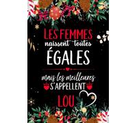 Les femmes naissent toutes égales mais les meilleures s'appellent LOU: joyeux anniversaire humour carnet de notes Cadeau prénom personnalisé pour ... pour grand mère, épouse ,110 pages