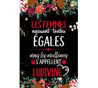 Les femmes naissent toutes égales mais les meilleures s'appellent LUDIVINE: joyeux anniversaire humour carnet de notes Cadeau prénom personnalisé pour ... pour grand mère, épouse ,110 pages