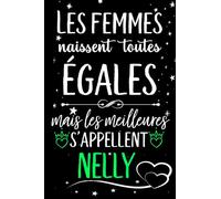 Les femmes naissent toutes égales mais les meilleures s'appellent NELLY: joyeux anniversaire humour carnet de notes Cadeau prénom personnalisé pour ... pour grand mère, épouse ,110 pages
