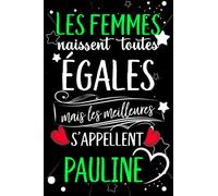 Les femmes naissent toutes égales mais les meilleures s'appellent PAULINE: joyeux anniversaire humour carnet de notes Cadeau prénom personnalisé pour ... pour grand mère, épouse ,110 pages