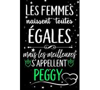 Les femmes naissent toutes égales mais les meilleures s'appellent PEGGY: joyeux anniversaire humour carnet de notes Cadeau prénom personnalisé pour ... pour grand mère, épouse ,110 pages