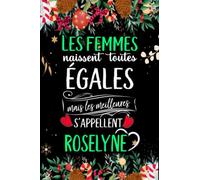 Les femmes naissent toutes égales mais les meilleures s'appellent ROSELYNE: joyeux anniversaire humour carnet de notes Cadeau prénom personnalisé pour ... pour grand mère, épouse ,110 pages