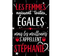 Les femmes naissent toutes égales mais les meilleures s'appellent STÉPHANIE: joyeux anniversaire humour carnet de notes Cadeau prénom personnalisé ... pour grand mère, épouse ,110 pages