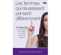 Les femmes qui réussissent pensent différemment: 9 habitudes qui contribuent au bonheur, à la santé, et à la force intérieure