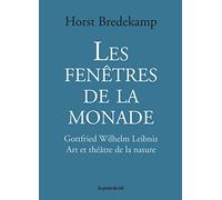 Les fenêtres de la monade: Gottfried Wilhelm Leibniz - Art et théâtre de la nature