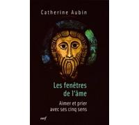 Les fenetres de l'ame Aimer et prier avec ses cinq sens - Catherine Aubin - Cerf - broché - Essai