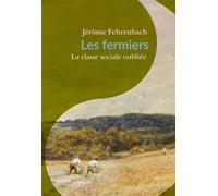 Les fermiers : la classe sociale oubliée - Jérôme Fehrenbach - Passés Composés - broché - Essai