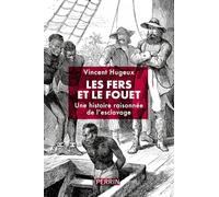 Vincent Hugeux – Les fers et le fouet – Une histoire raisonnée de l'esclavage – Broché – Perrin