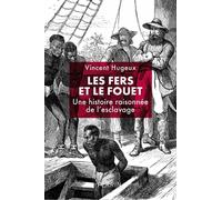 Les Fers Et Le Fouet - Une Histoire Raisonnée De L'esclavage