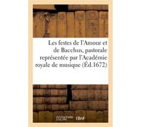Les festes de l'Amour et de Bacchus, pastorale représentée par l'Académie royale de musique - Collectif - Hachette Bnf - broché - Livre