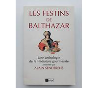Les Festins De Balthazar. Une Anthologie De La Litterature Gourmande