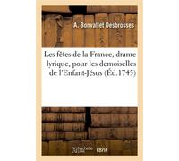 Les fêtes de la France, drame lyrique Pour les demoiselles de l'Enfant-Jésus - Jean Baptiste Athanase Bonvallet Desbrosses - Hachette Bnf - broché - Livre