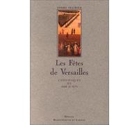 Les Fêtes de Versailles : Chroniques de 1668 et 1674. Relation de la Fête de Versailles (18 juillet 1668) . Les divertissements de Versailles (1674)