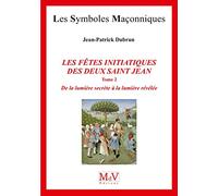 Les fêtes initiatiques des deux Saint-Jean: Tome 2, De la lumière secrète à la lumière révélée