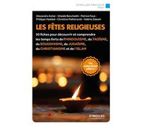 Les fêtes religieuses 50 fiches pour découvrir et comprendre les temps forts de l'hindouisme, du taoïsme, du bouddhisme, du judaïsme, du christianisme et de l'islam. - Alexandre Astier - Eyrolles - br
